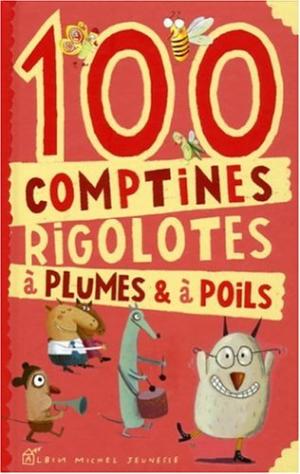 100 COMPTINES RIGOLOTES À PLUMES & À POILS